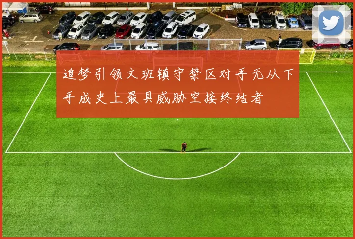 追梦引领文班镇守禁区对手无从下手成史上最具威胁空接终结者
